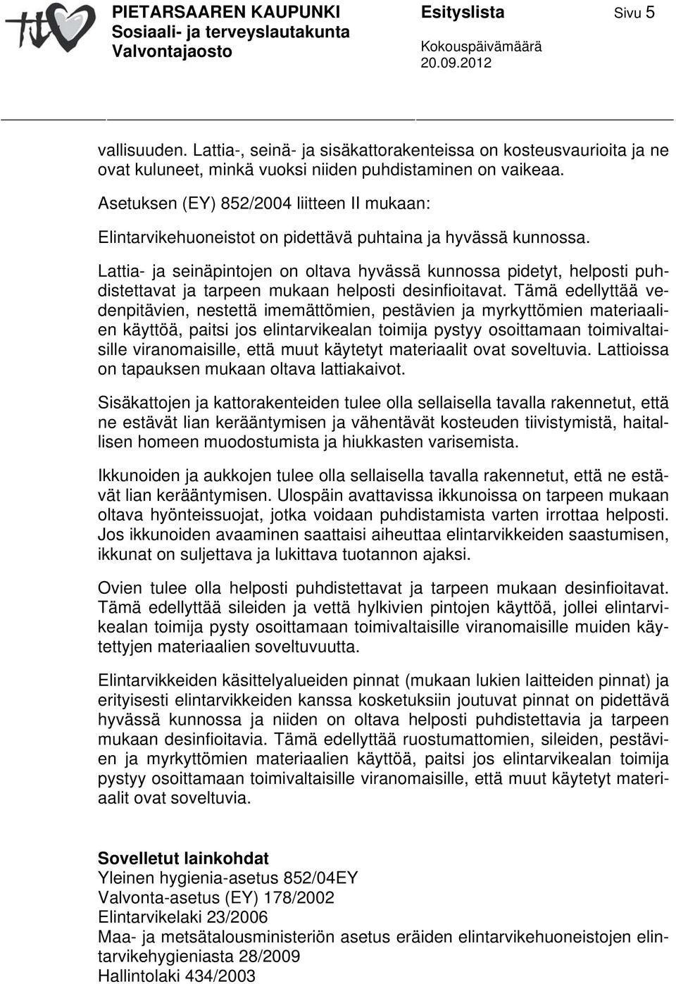 Lattia- ja seinäpintojen on oltava hyvässä kunnossa pidetyt, helposti puhdistettavat ja tarpeen mukaan helposti desinfioitavat.