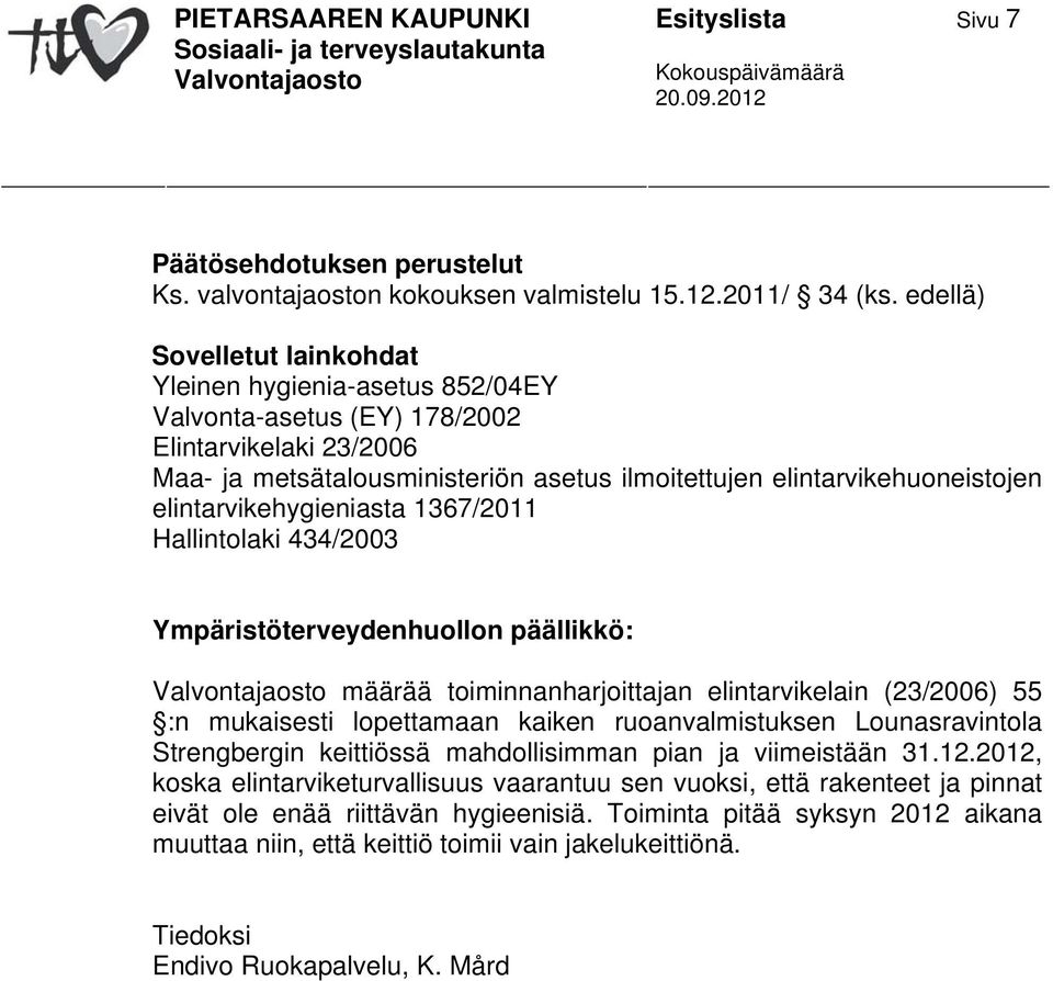 elintarvikehygieniasta 1367/2011 Hallintolaki 434/2003 Ympäristöterveydenhuollon päällikkö: määrää toiminnanharjoittajan elintarvikelain (23/2006) 55 :n mukaisesti lopettamaan kaiken