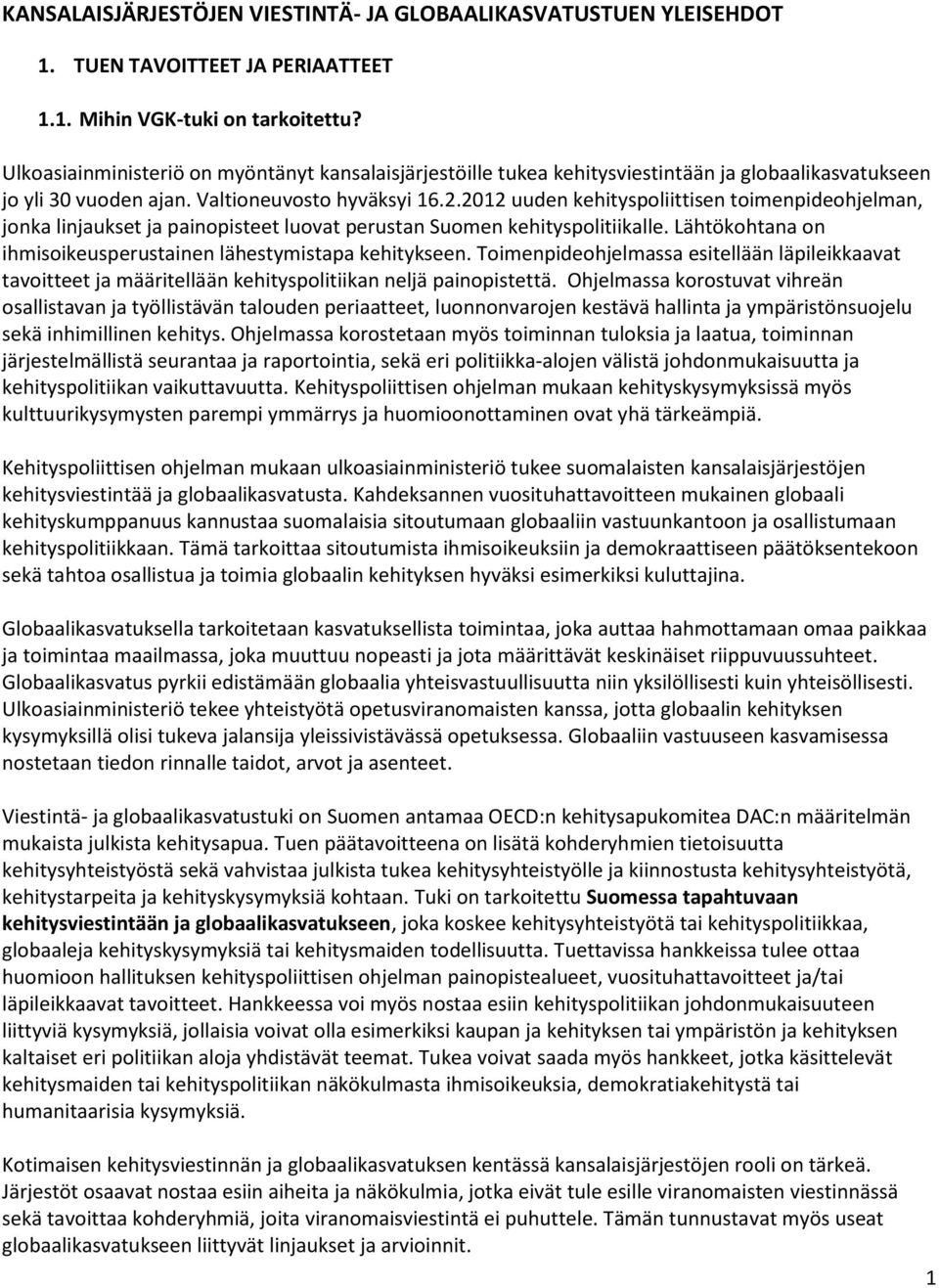 2012 uuden kehityspoliittisen toimenpideohjelman, jonka linjaukset ja painopisteet luovat perustan Suomen kehityspolitiikalle. Lähtökohtana on ihmisoikeusperustainen lähestymistapa kehitykseen.