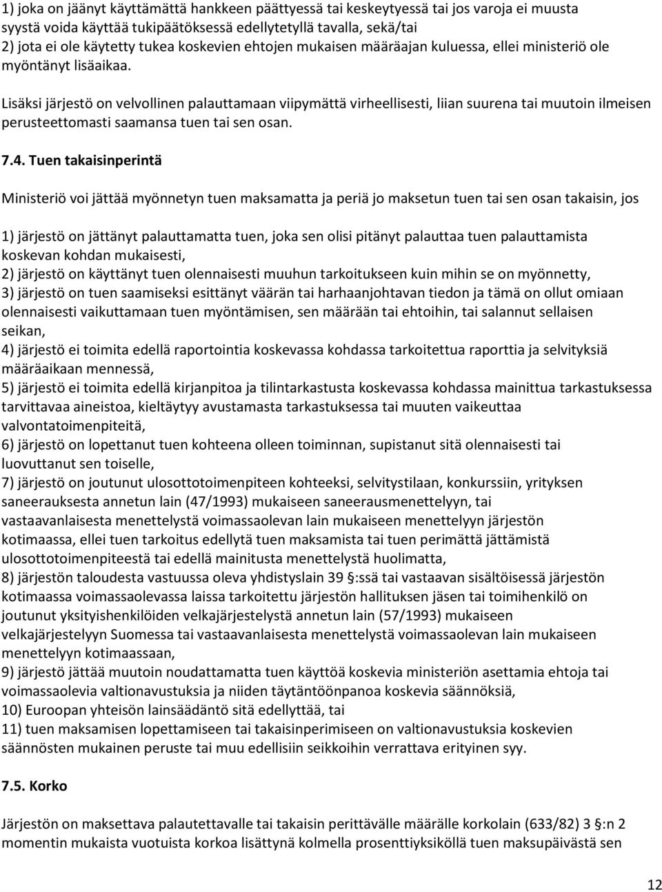 Lisäksi järjestö on velvollinen palauttamaan viipymättä virheellisesti, liian suurena tai muutoin ilmeisen perusteettomasti saamansa tuen tai sen osan. 7.4.