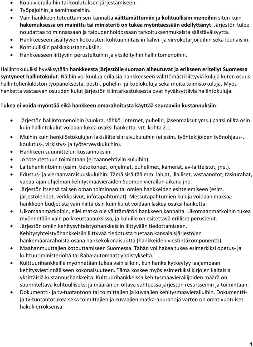 Järjestön tulee noudattaa toiminnassaan ja taloudenhoidossaan tarkoituksenmukaista säästäväisyyttä. Hankkeeseen sisältyvien kokousten kohtuuhintaisiin kahvi- ja virvoketarjoiluihin sekä lounaisiin.