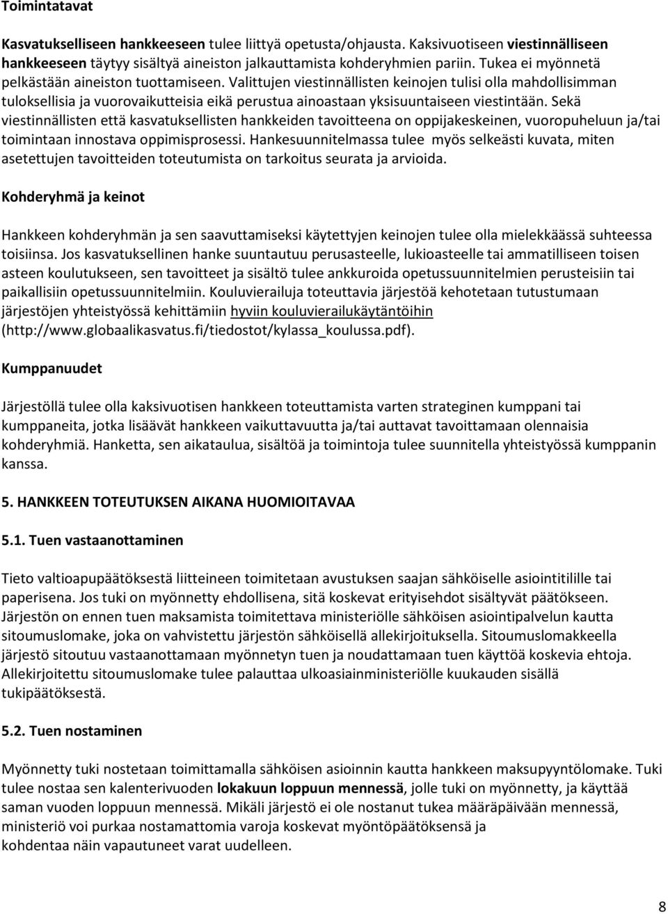 Valittujen viestinnällisten keinojen tulisi olla mahdollisimman tuloksellisia ja vuorovaikutteisia eikä perustua ainoastaan yksisuuntaiseen viestintään.