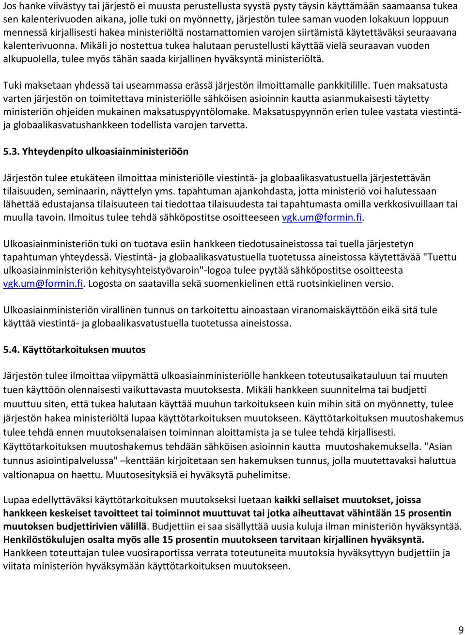 Mikäli jo nostettua tukea halutaan perustellusti käyttää vielä seuraavan vuoden alkupuolella, tulee myös tähän saada kirjallinen hyväksyntä ministeriöltä.