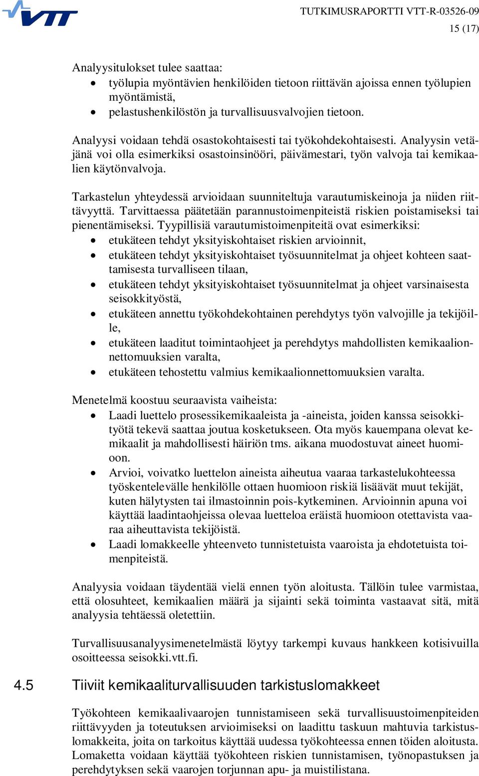 Tarkastelun yhteydessä arvioidaan suunniteltuja varautumiskeinoja ja niiden riittävyyttä. Tarvittaessa päätetään parannustoimenpiteistä riskien poistamiseksi tai pienentämiseksi.