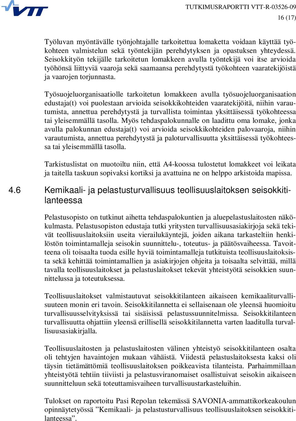 Työsuojeluorganisaatiolle tarkoitetun lomakkeen avulla työsuojeluorganisaation edustaja(t) voi puolestaan arvioida seisokkikohteiden vaaratekijöitä, niihin varautumista, annettua perehdytystä ja