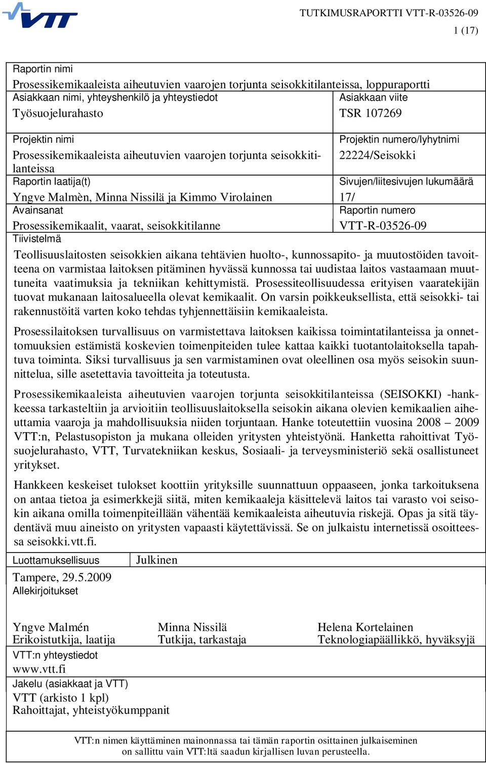 Nissilä ja Kimmo Virolainen 17/ Avainsanat Raportin numero Prosessikemikaalit, vaarat, seisokkitilanne VTT-R-03526-09 Tiivistelmä Teollisuuslaitosten seisokkien aikana tehtävien huolto-,