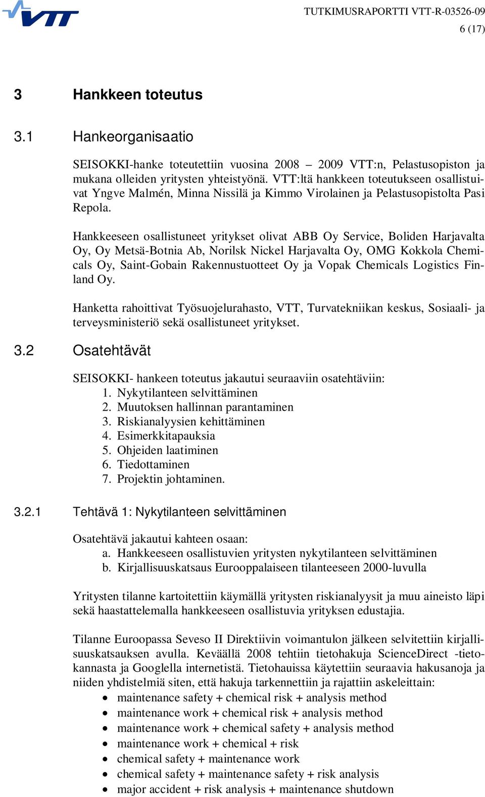 Hankkeeseen osallistuneet yritykset olivat ABB Oy Service, Boliden Harjavalta Oy, Oy Metsä-Botnia Ab, Norilsk Nickel Harjavalta Oy, OMG Kokkola Chemicals Oy, Saint-Gobain Rakennustuotteet Oy ja Vopak