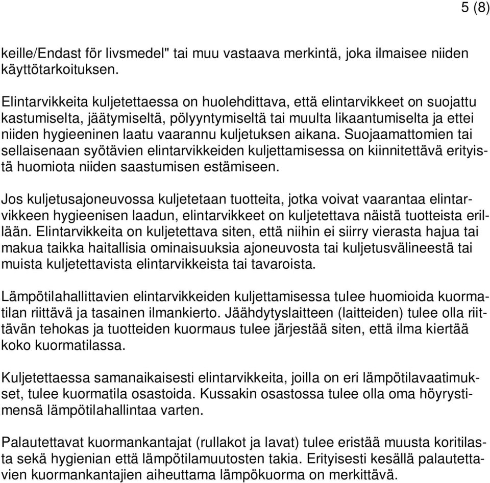 kuljetuksen aikana. Suojaamattomien tai sellaisenaan syötävien elintarvikkeiden kuljettamisessa on kiinnitettävä erityistä huomiota niiden saastumisen estämiseen.