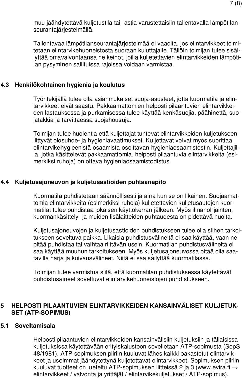 Tällöin toimijan tulee sisällyttää omavalvontaansa ne keinot, joilla kuljetettavien elintarvikkeiden lämpötilan pysyminen sallituissa rajoissa voidaan varmistaa. 4.