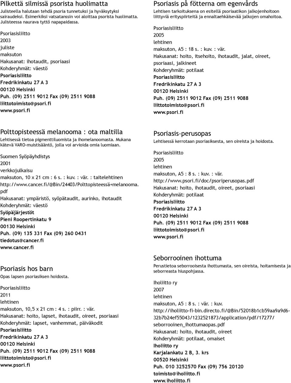 2003 juliste maksuton Hakusanat: ihotaudit, psoriaasi Psoriasis på fötterna om egenvårds Lehtisen tarkoituksena on esitellä psoriaatikon jalkojenhoitoon liittyviä erityspiirteitä ja ennaltaehkäisevää