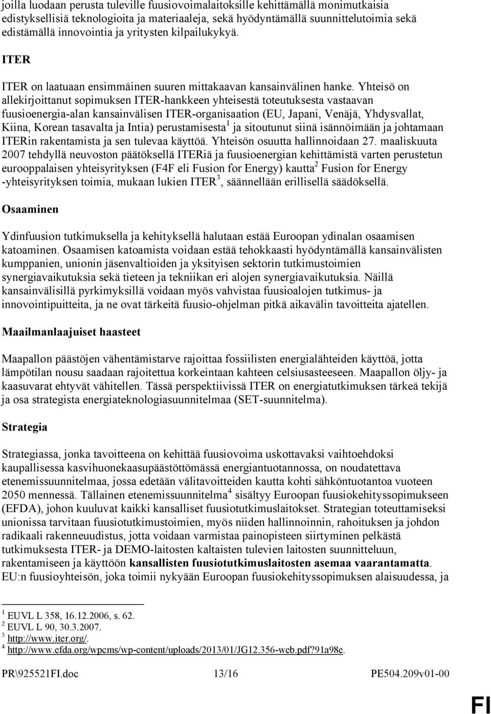 Yhteisö on allekirjoittanut sopimuksen ITER-hankkeen yhteisestä toteutuksesta vastaavan fuusioenergia-alan kansainvälisen ITER-organisaation (EU, Japani, Venäjä, Yhdysvallat, Kiina, Korean tasavalta