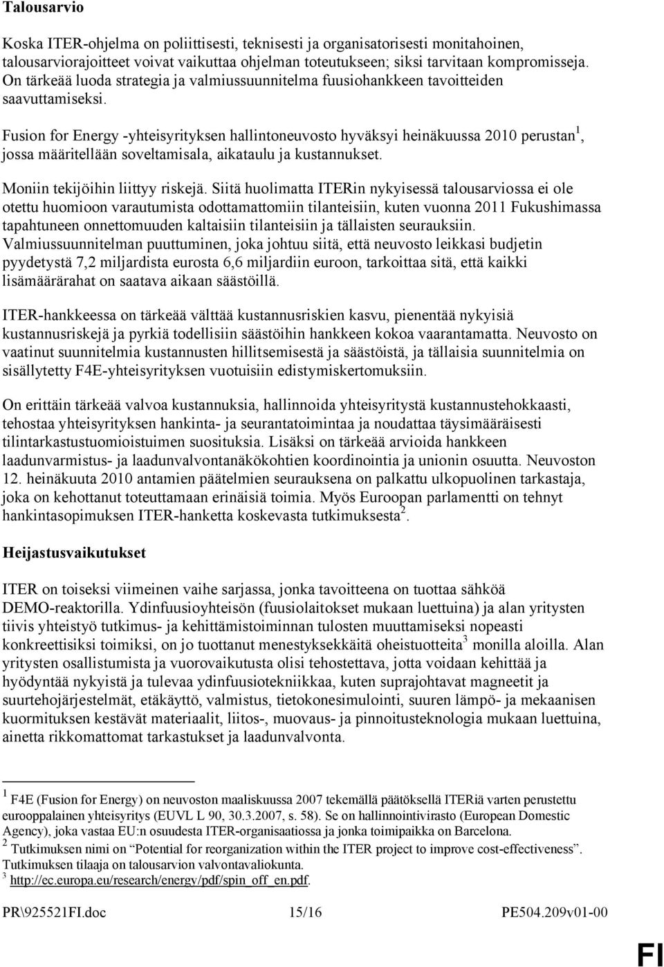 Fusion for Energy -yhteisyrityksen hallintoneuvosto hyväksyi heinäkuussa 2010 perustan 1, jossa määritellään soveltamisala, aikataulu ja kustannukset. Moniin tekijöihin liittyy riskejä.