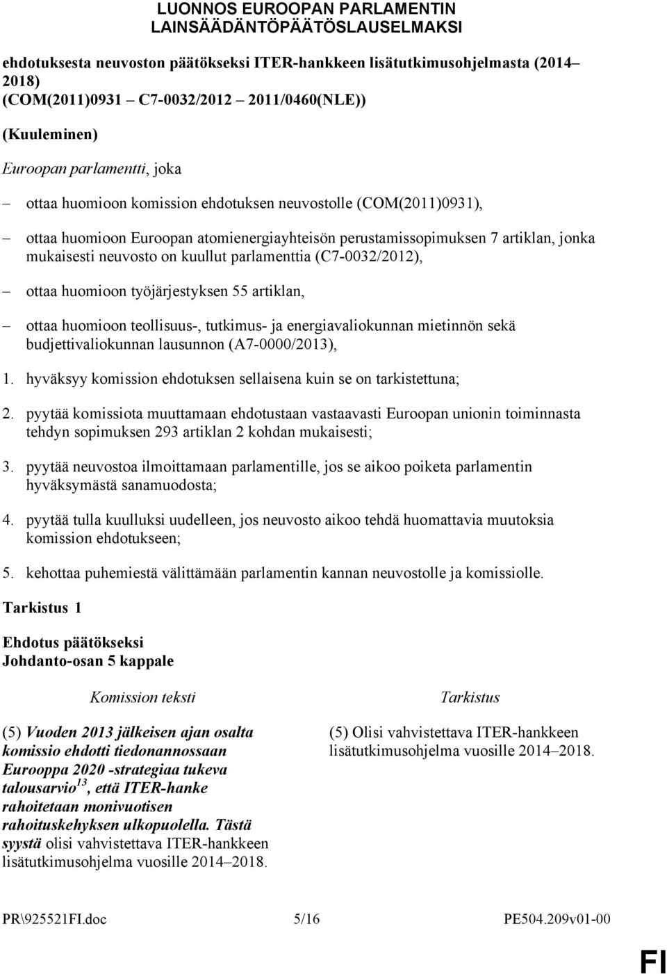 kuullut parlamenttia (C7-0032/2012), ottaa huomioon työjärjestyksen 55 artiklan, ottaa huomioon teollisuus-, tutkimus- ja energiavaliokunnan mietinnön sekä budjettivaliokunnan lausunnon