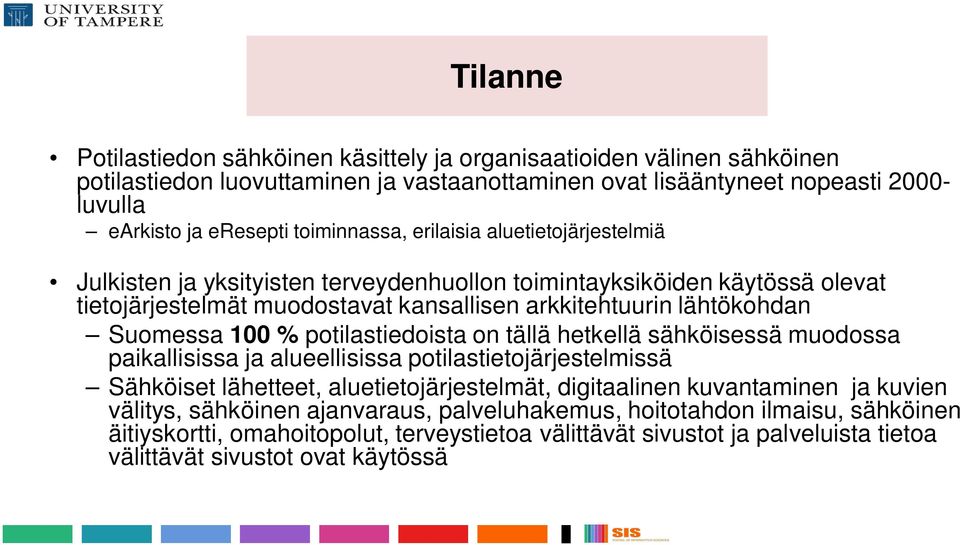 Suomessa 100 % potilastiedoista on tällä hetkellä sähköisessä muodossa paikallisissa ja alueellisissa potilastietojärjestelmissä Sähköiset lähetteet, aluetietojärjestelmät, digitaalinen