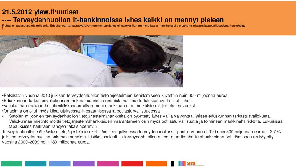 ! Pelkästään vuonna 2010 julkisen terveydenhuollon tietojärjestelmien kehittämiseen käytettiin noin 300 miljoonaa euroa Eduskunnan tarkastusvaliokunnan mukaan suurista summista huolimatta tulokset