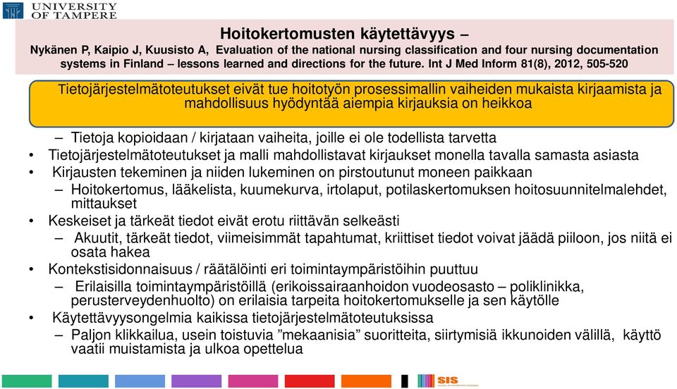 Int J Med Inform 81(8), 2012, 505-520 Tietojärjestelmätoteutukset eivät tue hoitotyön prosessimallin vaiheiden mukaista kirjaamista ja mahdollisuus hyödyntää aiempia kirjauksia on heikkoa Tietoja