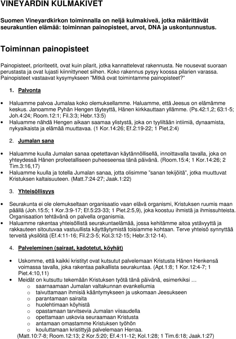 Koko rakennus pysyy koossa pilarien varassa. Painopisteet vastaavat kysymykseen Mitkä ovat toimintamme painopisteet? 1. Palvonta Haluamme palvoa Jumalaa koko olemuksellamme.