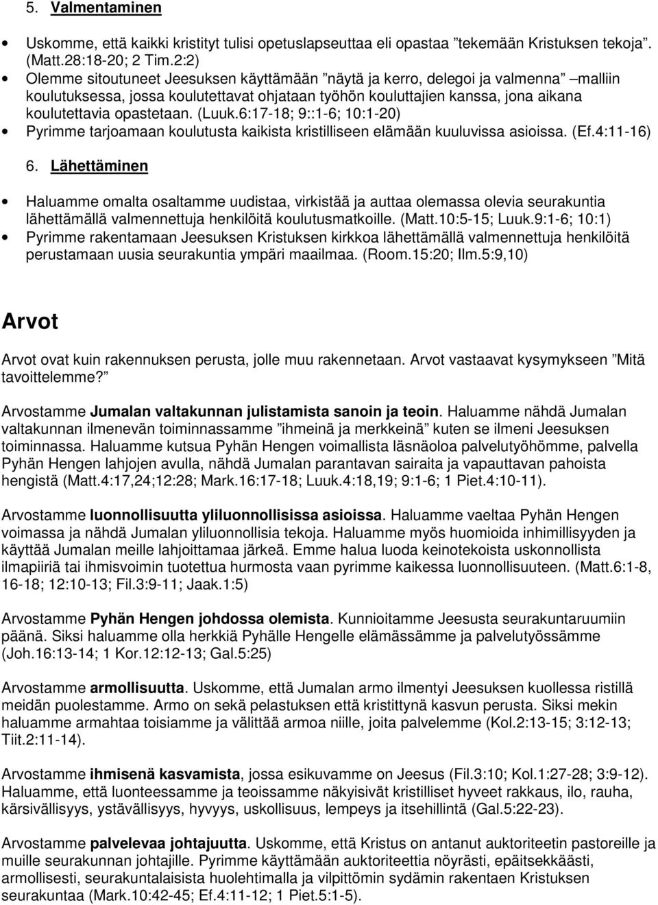 (Luuk.6:17-18; 9::1-6; 10:1-20) Pyrimme tarjoamaan koulutusta kaikista kristilliseen elämään kuuluvissa asioissa. (Ef.4:11-16) 6.