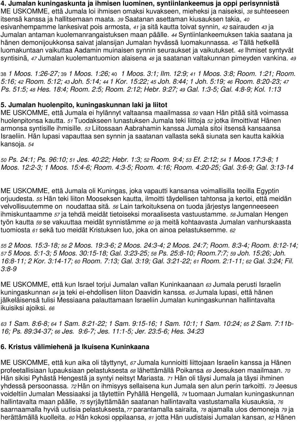 39 Saatanan asettaman kiusauksen takia, 40 esivanhempamme lankesivat pois armosta, 41 ja sitä kautta toivat synnin, 42 sairauden 43 ja Jumalan antaman kuolemanrangaistuksen maan päälle.