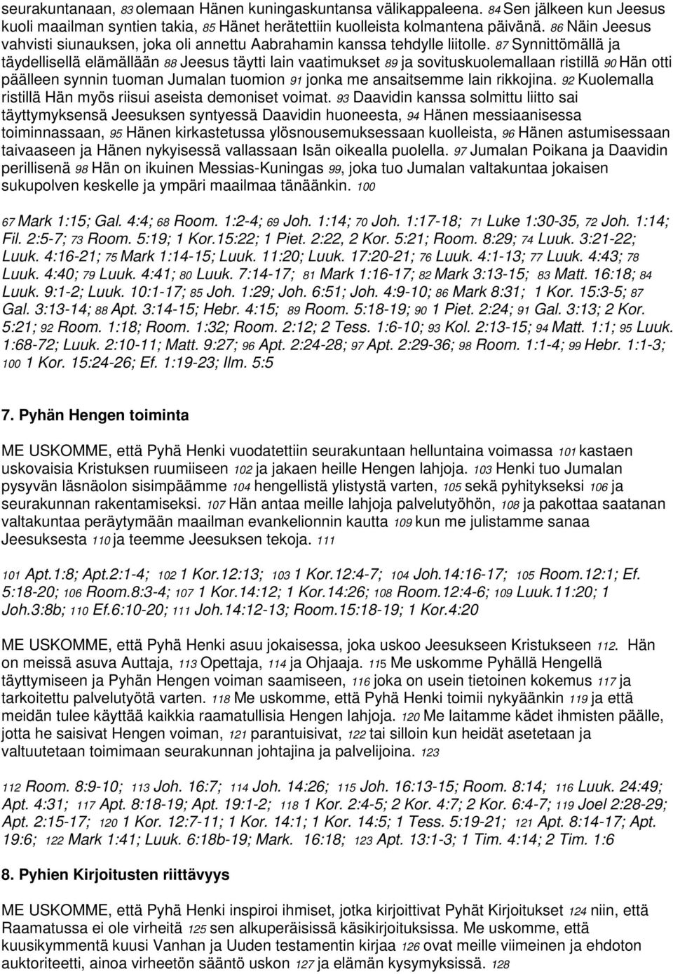 87 Synnittömällä ja täydellisellä elämällään 88 Jeesus täytti lain vaatimukset 89 ja sovituskuolemallaan ristillä 90 Hän otti päälleen synnin tuoman Jumalan tuomion 91 jonka me ansaitsemme lain