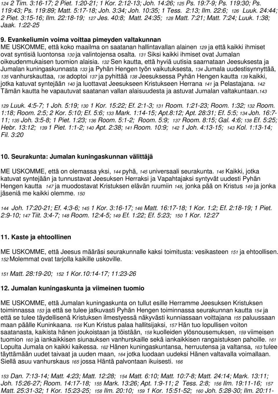 Evankeliumin voima voittaa pimeyden valtakunnan ME USKOMME, että koko maailma on saatanan hallintavallan alainen 129 ja että kaikki ihmiset ovat syntisiä luontonsa 130 ja valintojensa osalta.