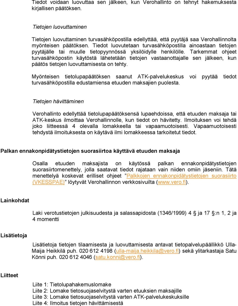 Tiedot luovutetaan turvasähköpostilla ainoastaan tietojen pyytäjälle tai muulle tietopyynnössä yksilöidylle henkilölle.