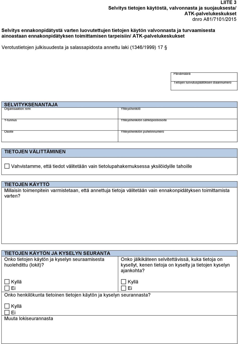 SELVITYKSENANTAJA Organisaation nimi Yhteyshenkilö Y-tunnus Yhteyshenkilön sähköpostiosoite Osoite Yhteyshenkilön puhelinnumero TIETOJEN VÄLITTÄMINEN Vahvistamme, että tiedot välitetään vain