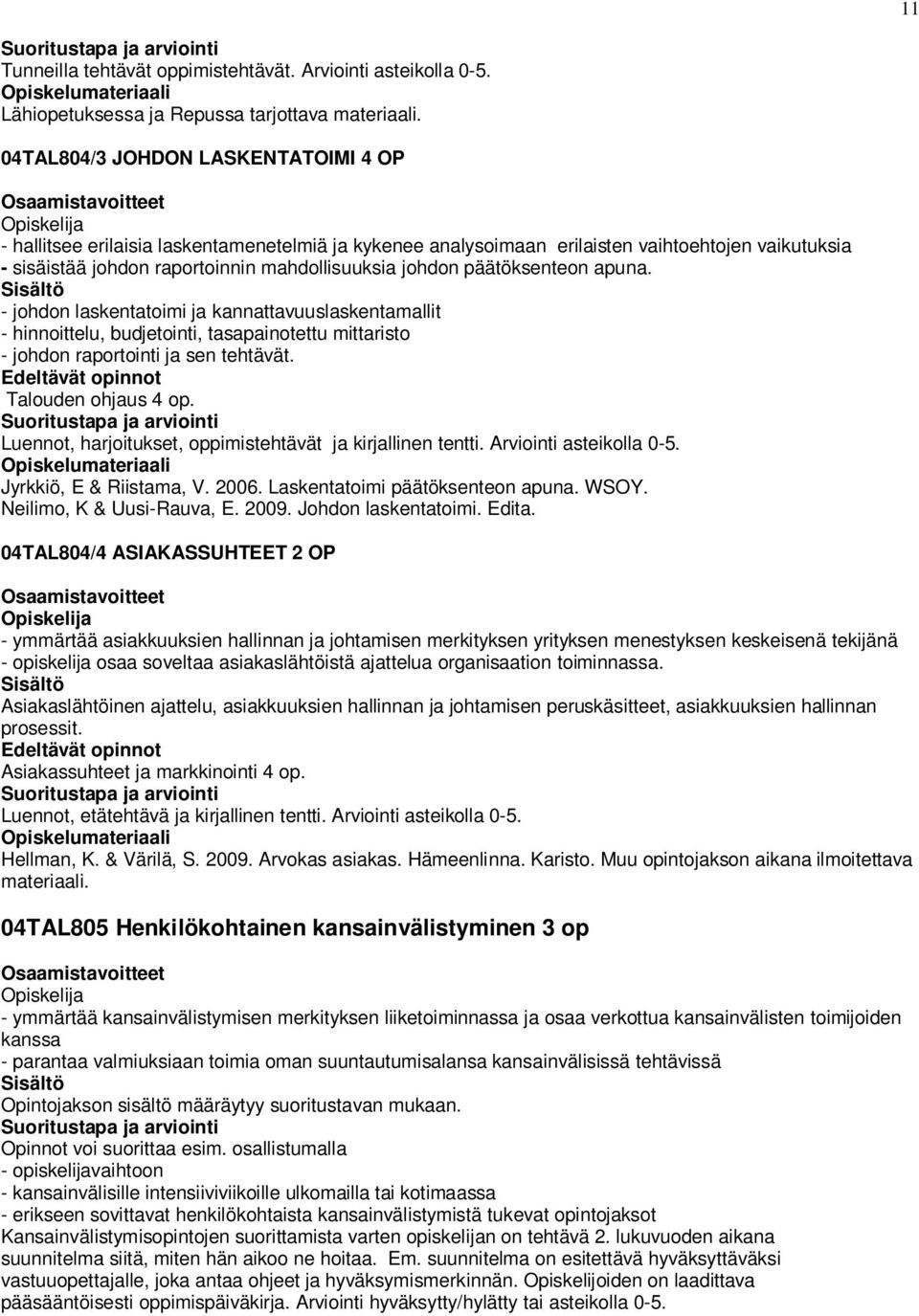 päätöksenteon apuna. - johdon laskentatoimi ja kannattavuuslaskentamallit - hinnoittelu, budjetointi, tasapainotettu mittaristo - johdon raportointi ja sen tehtävät. Talouden ohjaus op.