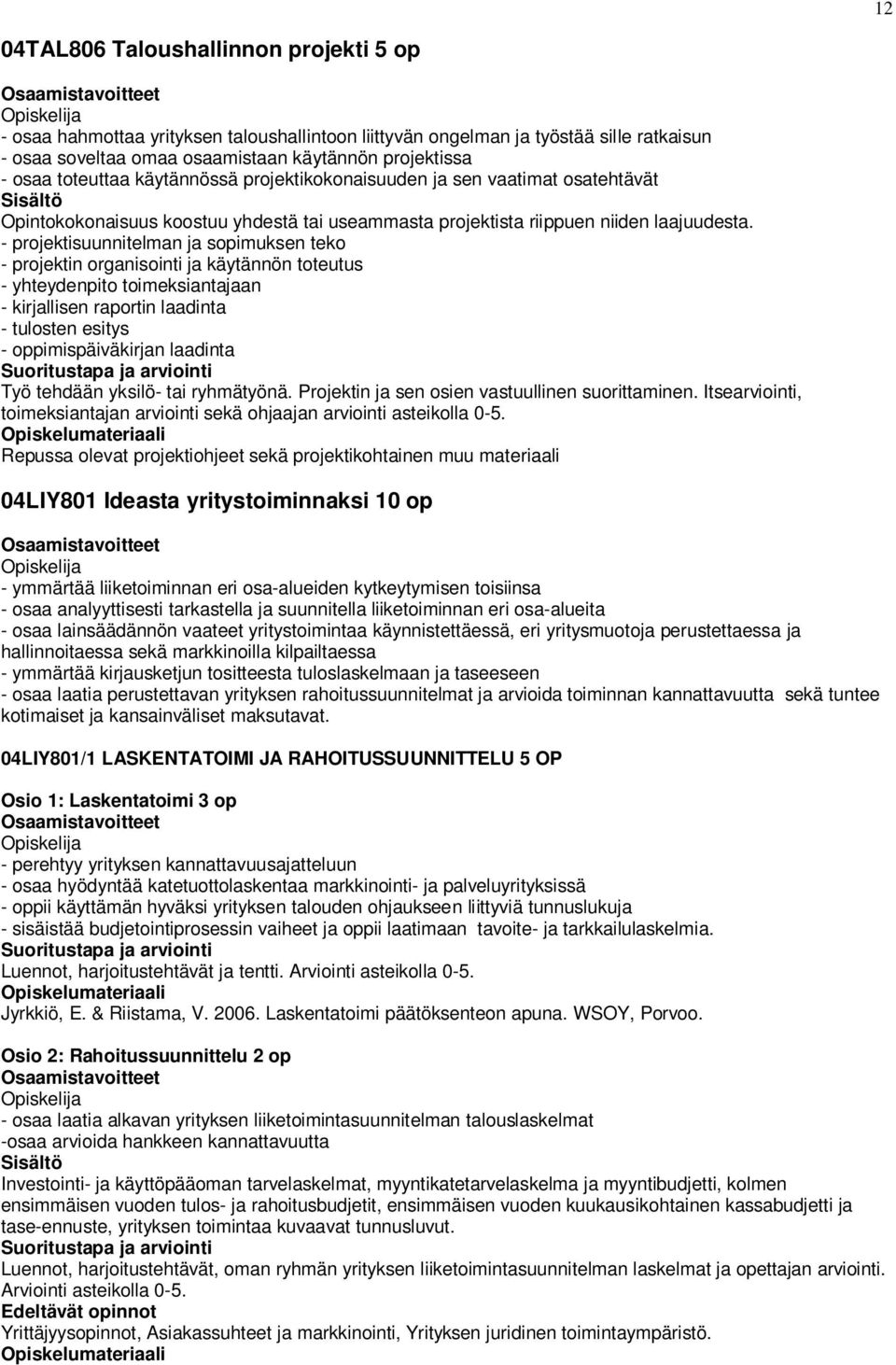 - projektisuunnitelman ja sopimuksen teko - projektin organisointi ja käytännön toteutus - yhteydenpito toimeksiantajaan - kirjallisen raportin laadinta - tulosten esitys - oppimispäiväkirjan