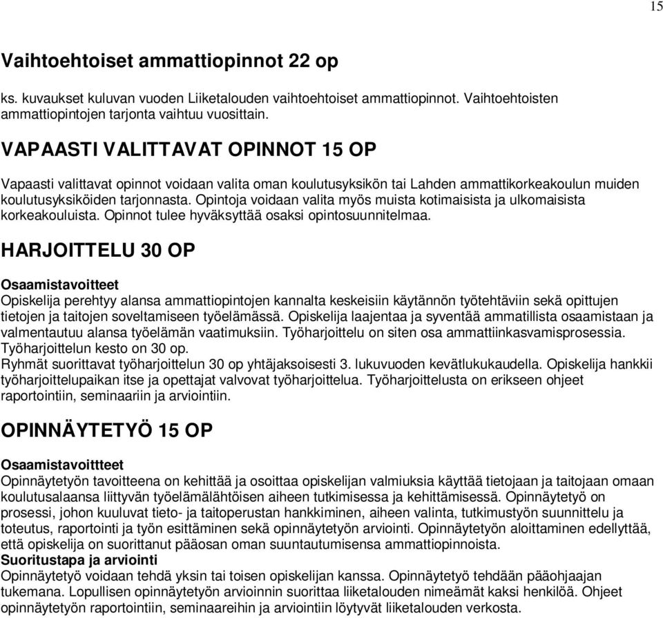 Opintoja voidaan valita myös muista kotimaisista ja ulkomaisista korkeakouluista. Opinnot tulee hyväksyttää osaksi opintosuunnitelmaa.