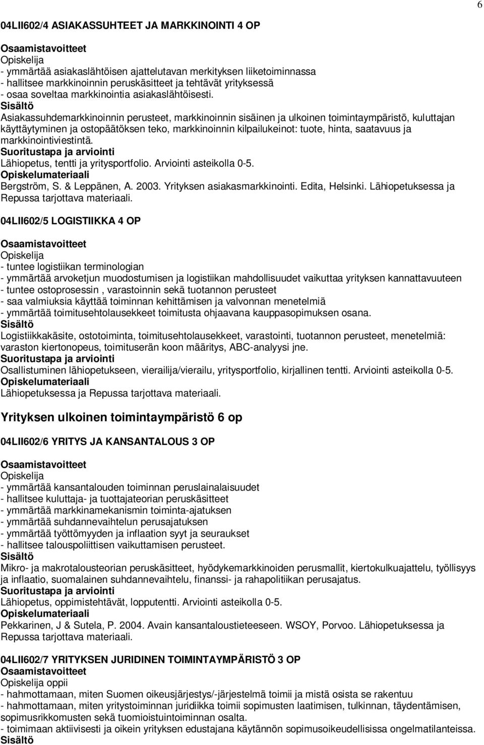 Asiakassuhdemarkkinoinnin perusteet, markkinoinnin sisäinen ja ulkoinen toimintaympäristö, kuluttajan käyttäytyminen ja ostopäätöksen teko, markkinoinnin kilpailukeinot: tuote, hinta, saatavuus ja