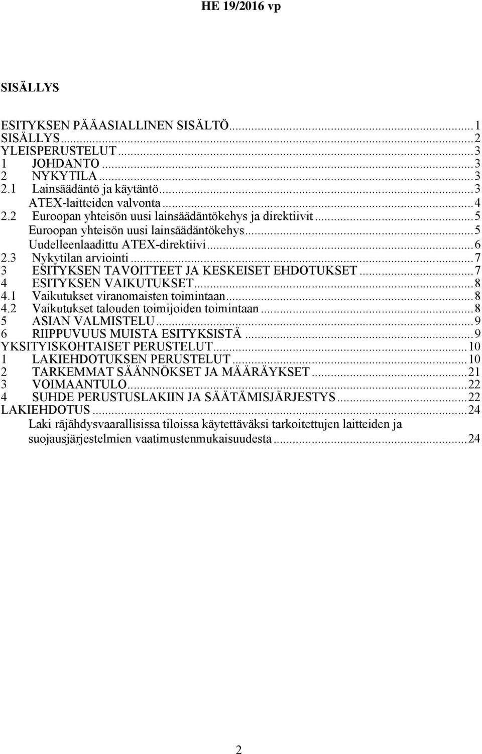 ..7 3 ESITYKSEN TAVOITTEET JA KESKEISET EHDOTUKSET...7 4 ESITYKSEN VAIKUTUKSET...8 4.1 Vaikutukset viranomaisten toimintaan...8 4.2 Vaikutukset talouden toimijoiden toimintaan...8 5 ASIAN VALMISTELU.