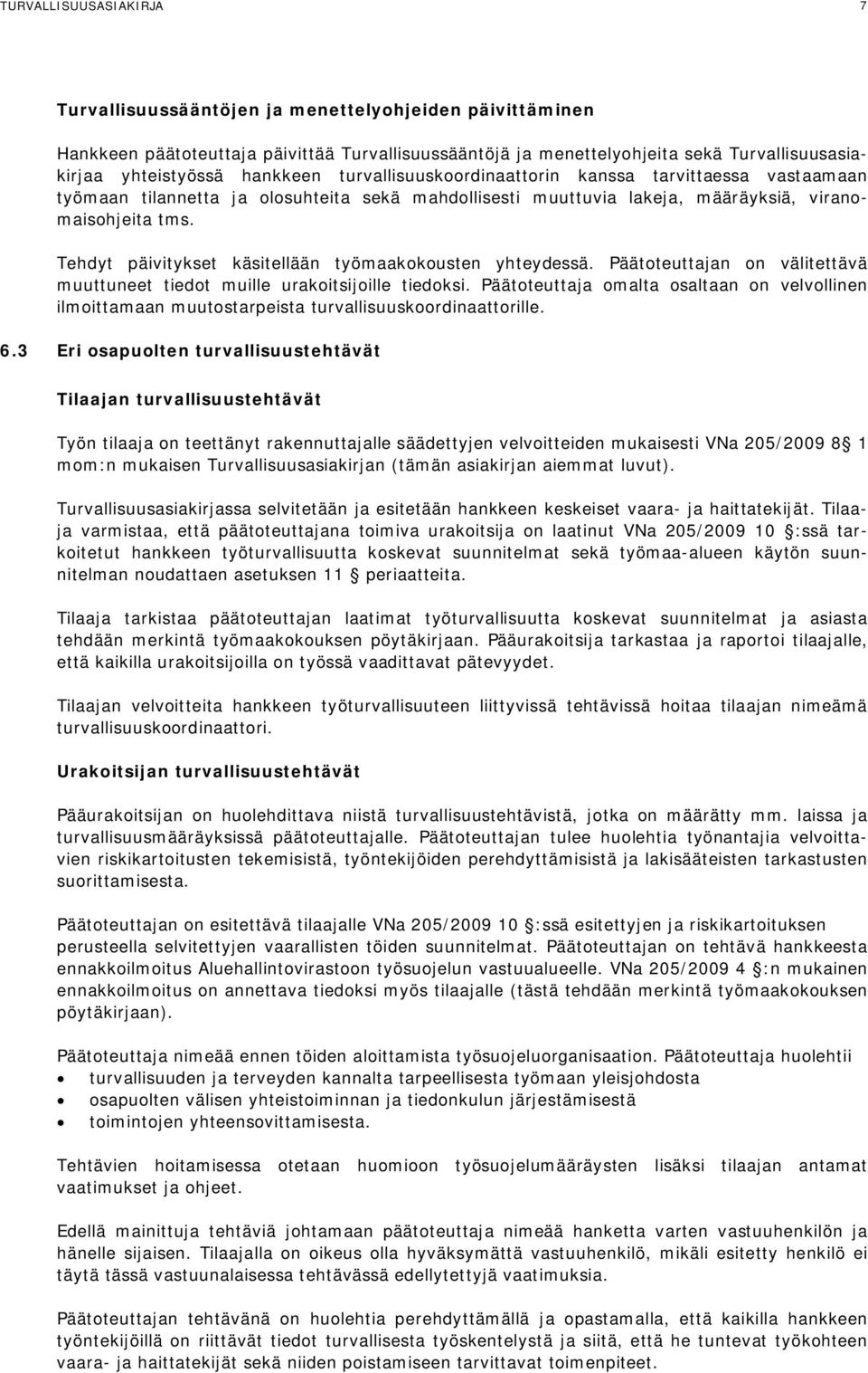 Tehdyt päivitykset käsitellään työmaakokousten yhteydessä. Päätoteuttajan on välitettävä muuttuneet tiedot muille urakoitsijoille tiedoksi.