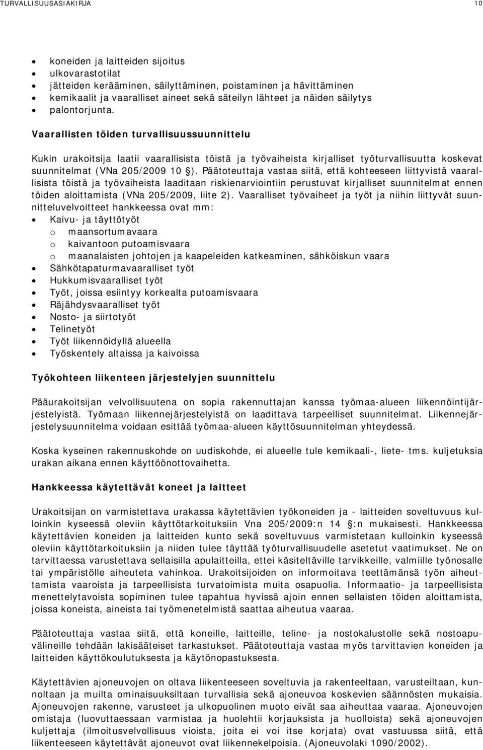 Vaarallisten töiden turvallisuussuunnittelu Kukin urakoitsija laatii vaarallisista töistä ja työvaiheista kirjalliset työturvallisuutta koskevat suunnitelmat (VNa 205/2009 10 ).