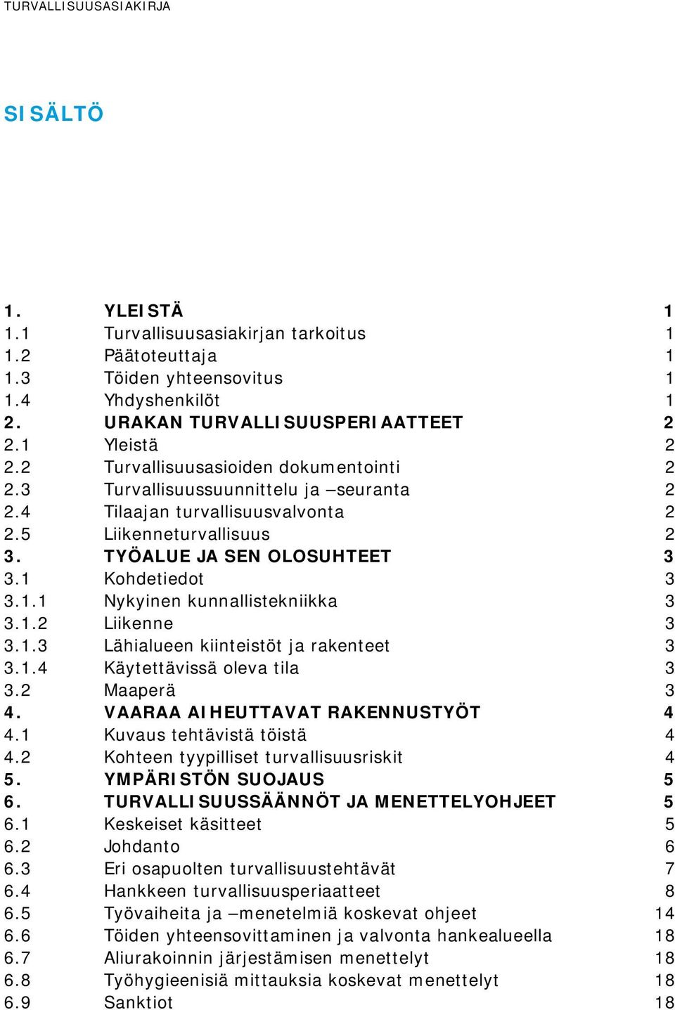 1 Kohdetiedot 3 3.1.1 Nykyinen kunnallistekniikka 3 3.1.2 Liikenne 3 3.1.3 Lähialueen kiinteistöt ja rakenteet 3 3.1.4 Käytettävissä oleva tila 3 3.2 Maaperä 3 4. VAARAA AIHEUTTAVAT RAKENNUSTYÖT 4 4.