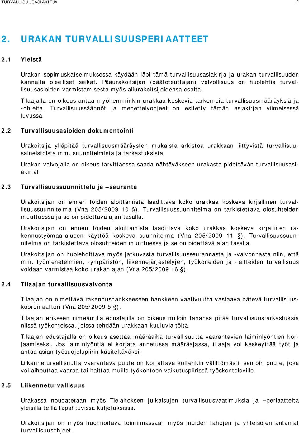 Tilaajalla on oikeus antaa myöhemminkin urakkaa koskevia tarkempia turvallisuusmääräyksiä ja -ohjeita. Turvallisuussäännöt ja menettelyohjeet on esitetty tämän asiakirjan viimeisessä luvussa. 2.