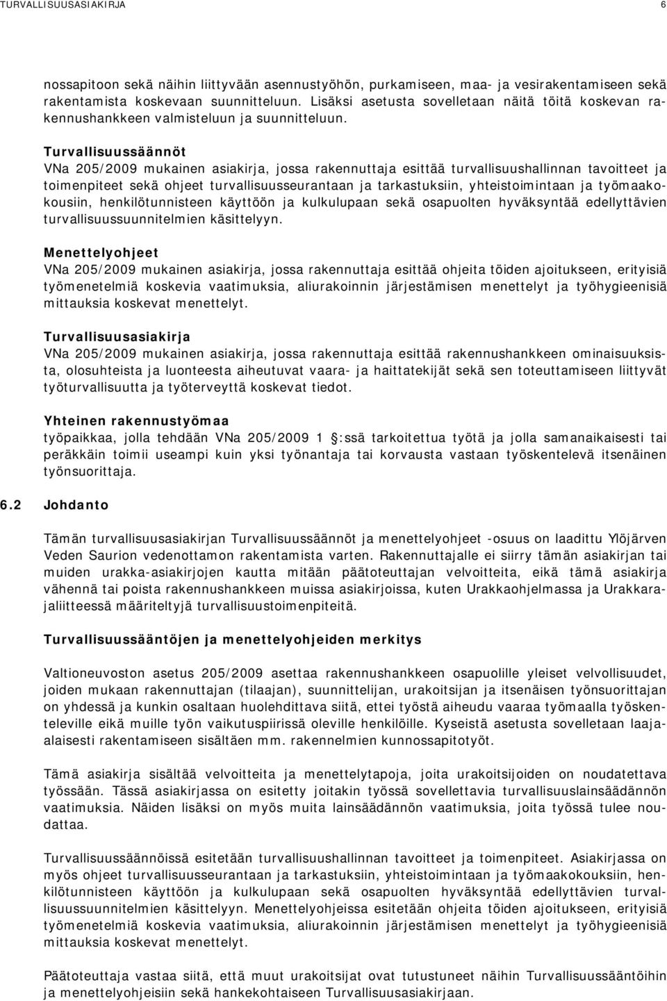 Turvallisuussäännöt VNa 205/2009 mukainen asiakirja, jossa rakennuttaja esittää turvallisuushallinnan tavoitteet ja toimenpiteet sekä ohjeet turvallisuusseurantaan ja tarkastuksiin, yhteistoimintaan