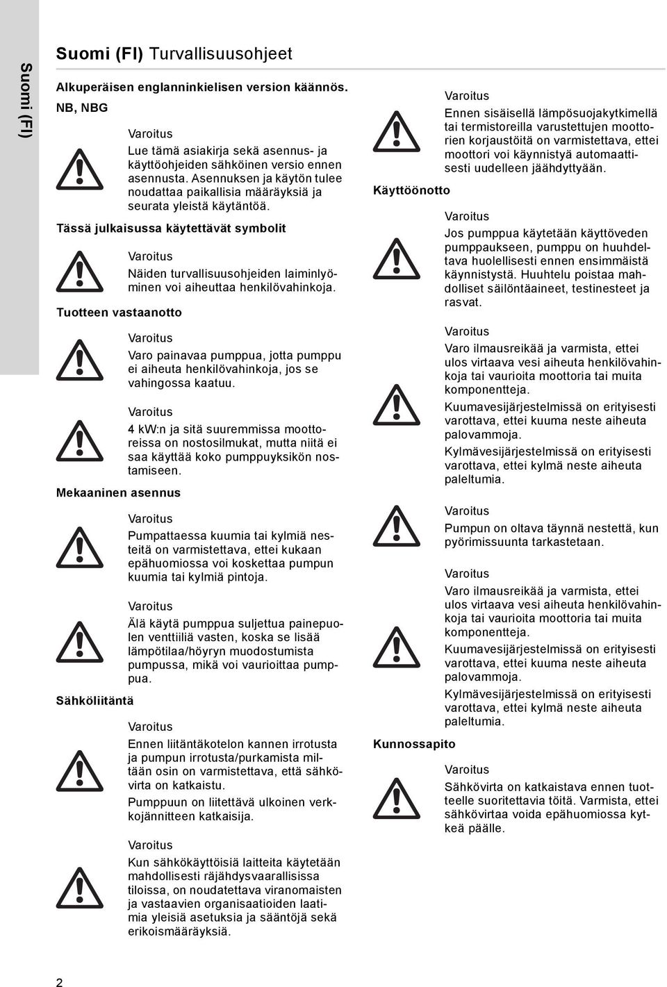 Asennuksen ja käytön tulee noudattaa paikallisia määräyksiä ja seurata yleistä käytäntöä. Näiden turvallisuusohjeiden laiminlyöminen voi aiheuttaa henkilövahinkoja.