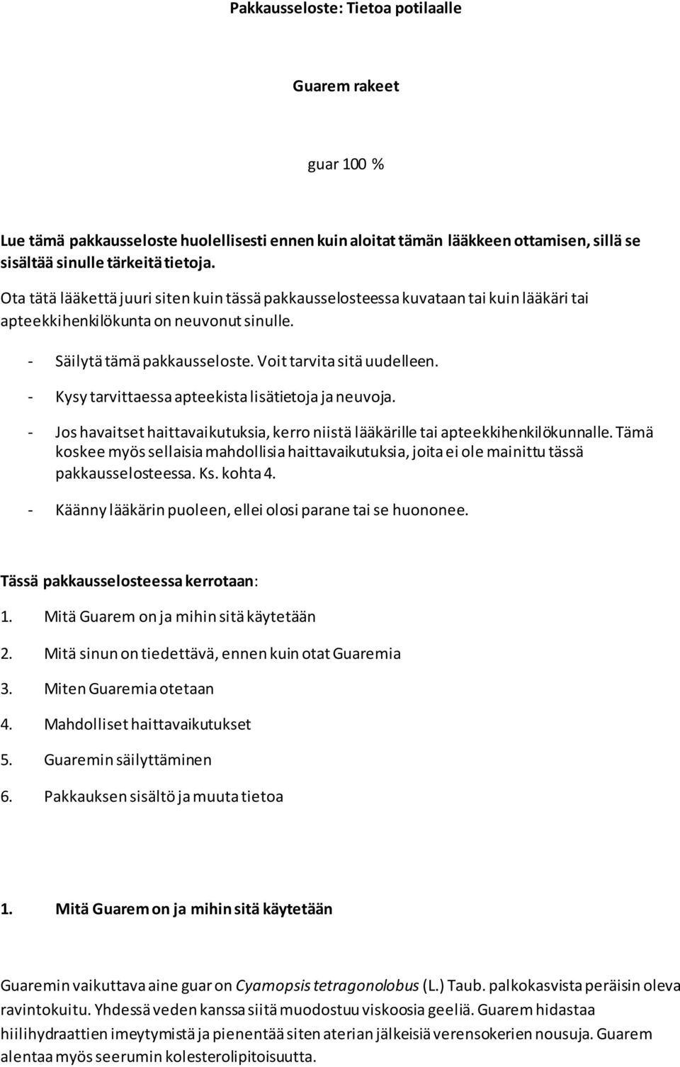 - Kysy tarvittaessa apteekista lisätietoja ja neuvoja. - Jos havaitset haittavaikutuksia, kerro niistä lääkärille tai apteekkihenkilökunnalle.