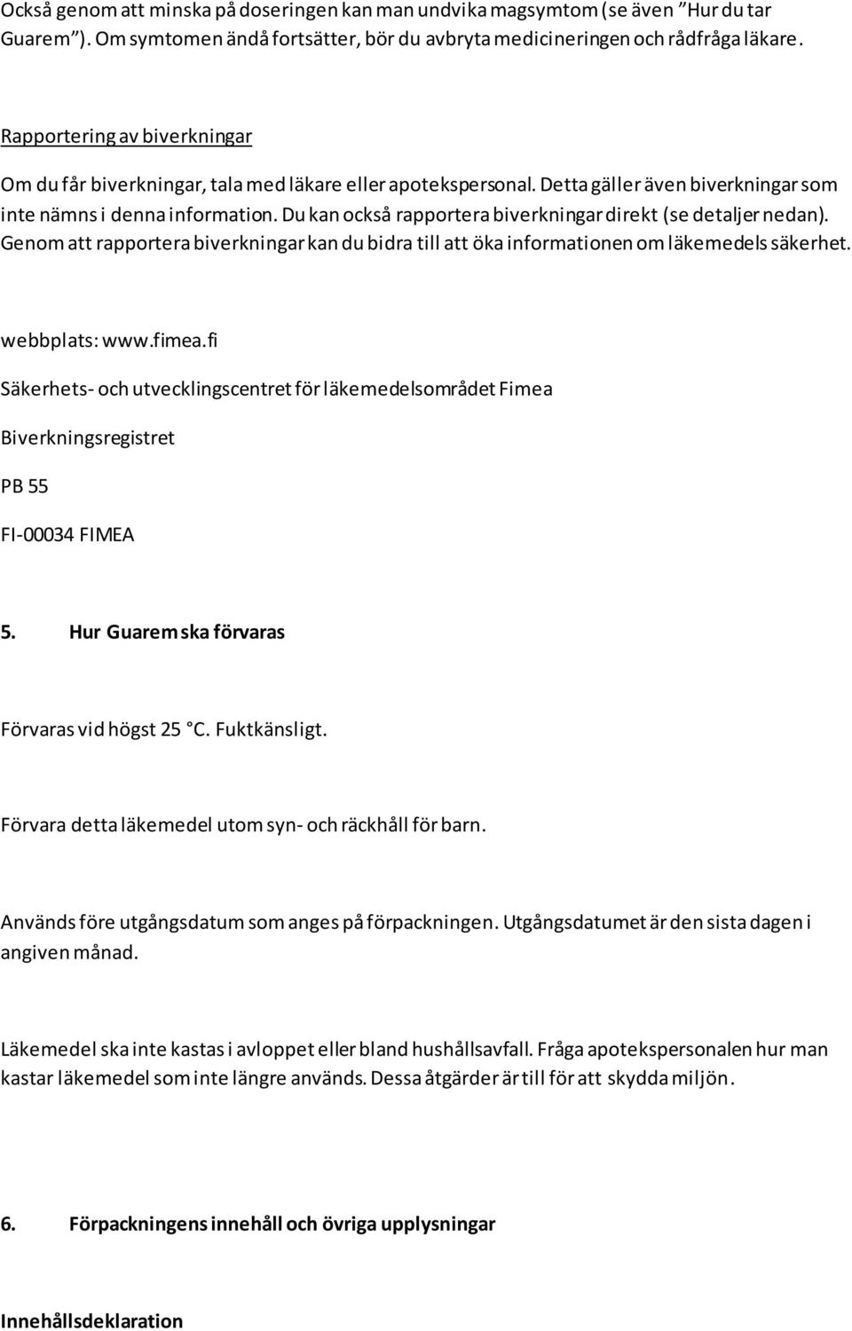 Du kan också rapportera biverkningar direkt (se detaljer nedan). Genom att rapportera biverkningar kan du bidra till att öka informationen om läkemedels säkerhet. webbplats: www.fimea.