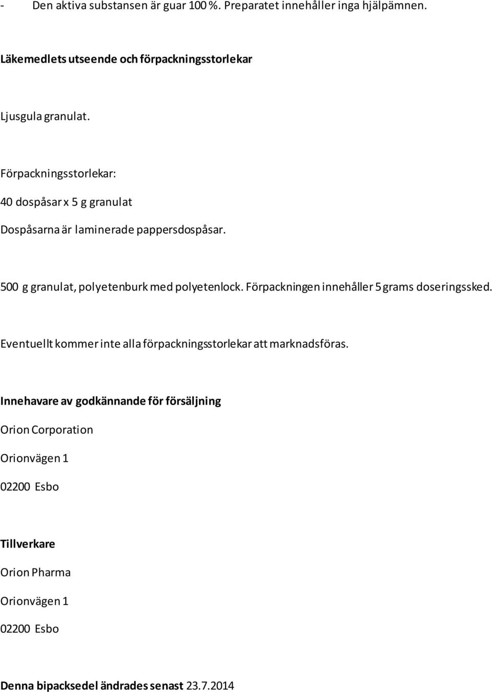 Förpackningen innehåller 5 grams doseringssked. Eventuellt kommer inte alla förpackningsstorlekar att marknadsföras.