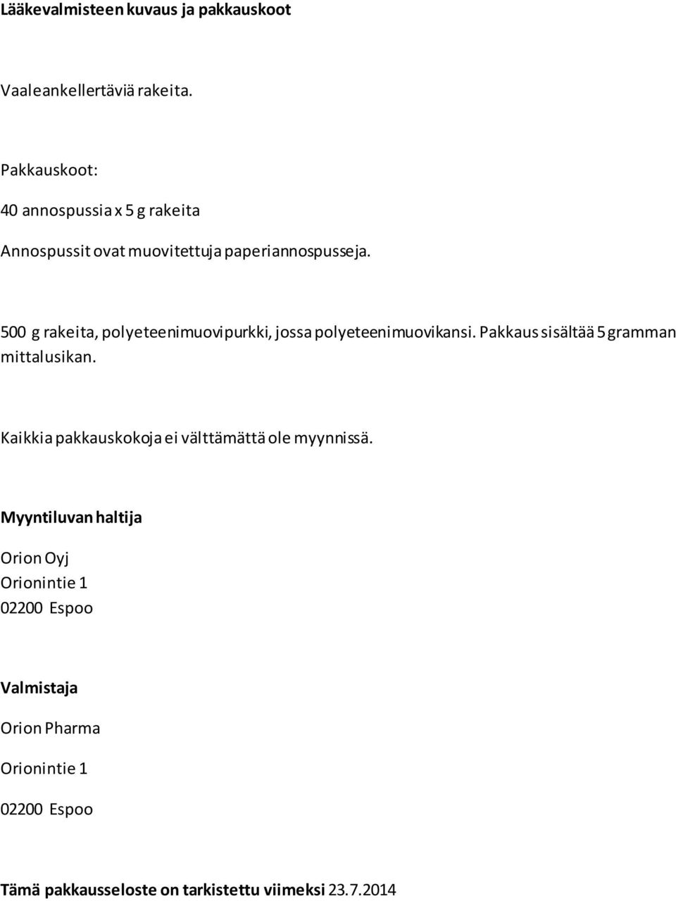 500 g rakeita, polyeteenimuovipurkki, jossa polyeteenimuovikansi. Pakkaus sisältää 5 gramman mittalusikan.