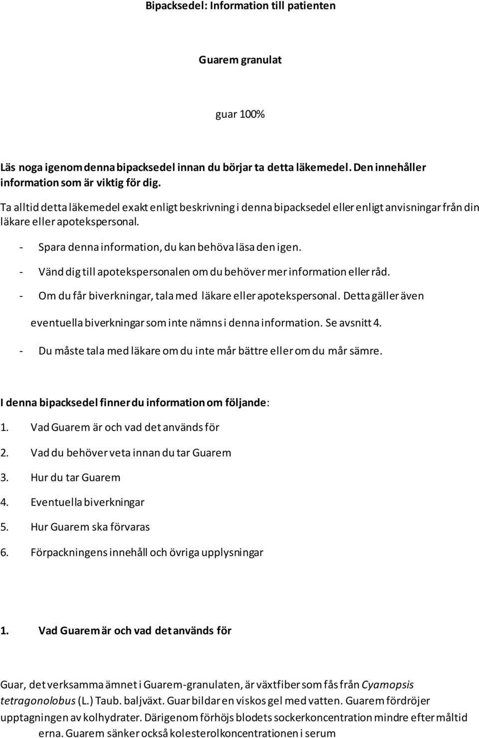 - Vänd dig till apotekspersonalen om du behöver mer information eller råd. - Om du får biverkningar, tala med läkare eller apotekspersonal.