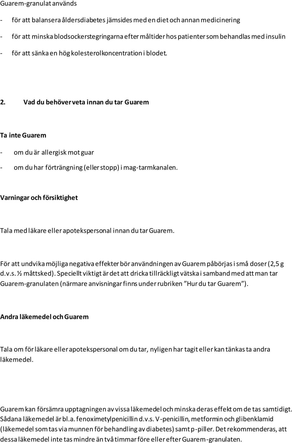 Varningar och försiktighet Tala med läkare eller apotekspersonal innan du tar Guarem. För att undvika möjliga negativa effekter bör användningen av Guarem påbörjas i små doser (2,5 g d.v.s. ½ måttsked).