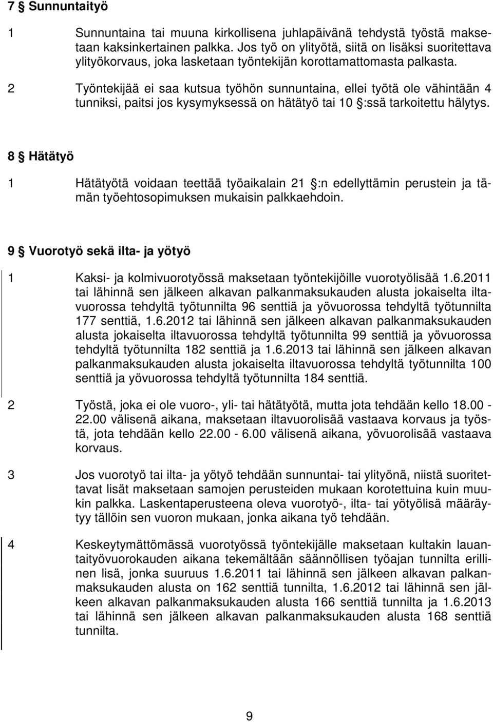 2 Työntekijää ei saa kutsua työhön sunnuntaina, ellei työtä ole vähintään 4 tunniksi, paitsi jos kysymyksessä on hätätyö tai 10 :ssä tarkoitettu hälytys.