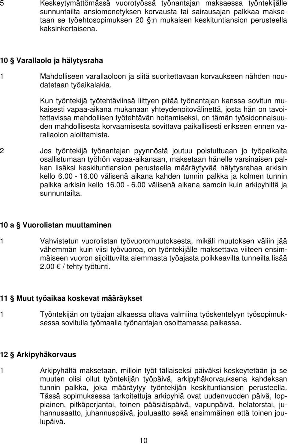 Kun työntekijä työtehtäviinsä liittyen pitää työnantajan kanssa sovitun mukaisesti vapaa-aikana mukanaan yhteydenpitovälinettä, josta hän on tavoitettavissa mahdollisen työtehtävän hoitamiseksi, on