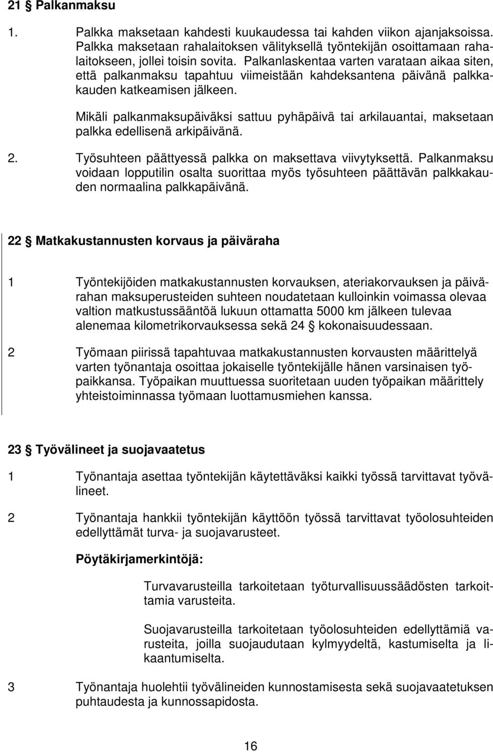 Mikäli palkanmaksupäiväksi sattuu pyhäpäivä tai arkilauantai, maksetaan palkka edellisenä arkipäivänä. 2. Työsuhteen päättyessä palkka on maksettava viivytyksettä.