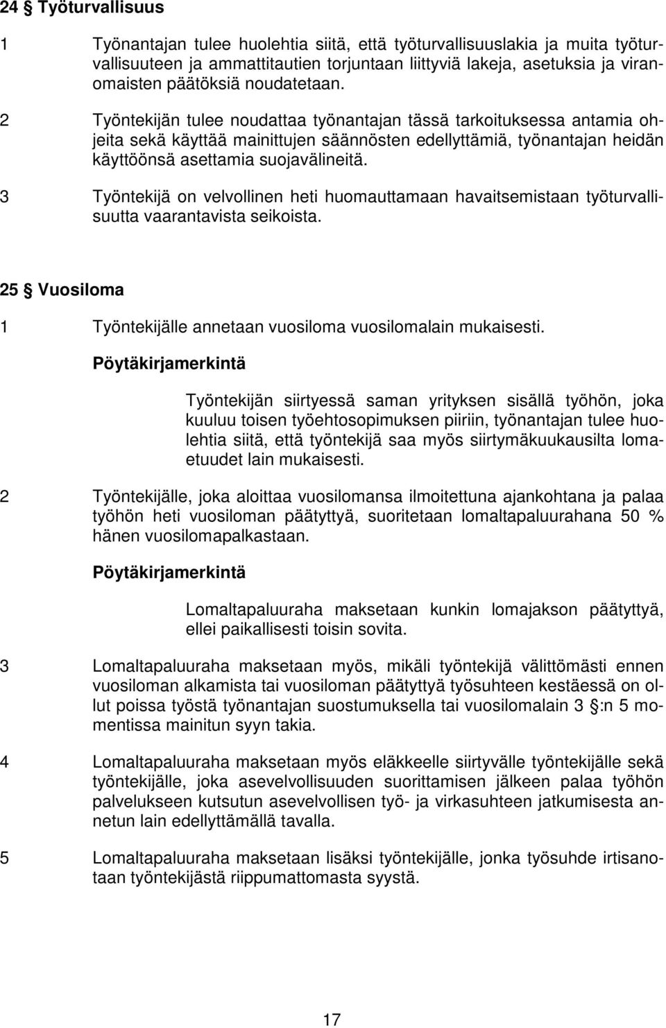 3 Työntekijä on velvollinen heti huomauttamaan havaitsemistaan työturvallisuutta vaarantavista seikoista. 25 Vuosiloma 1 Työntekijälle annetaan vuosiloma vuosilomalain mukaisesti.