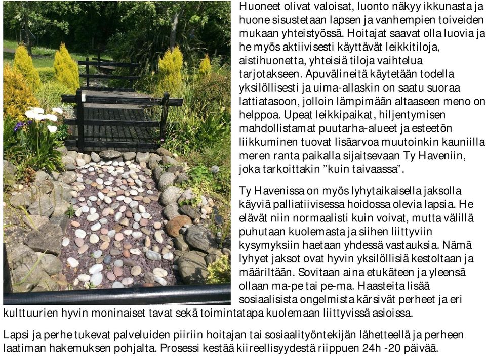 Apuvälineitä käytetään todella yksilöllisesti ja uima-allaskin on saatu suoraa lattiatasoon, jolloin lämpimään altaaseen meno on helppoa.