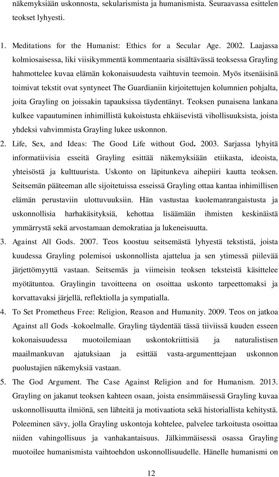 Myös itsenäisinä toimivat tekstit ovat syntyneet The Guardianiin kirjoitettujen kolumnien pohjalta, joita Grayling on joissakin tapauksissa täydentänyt.